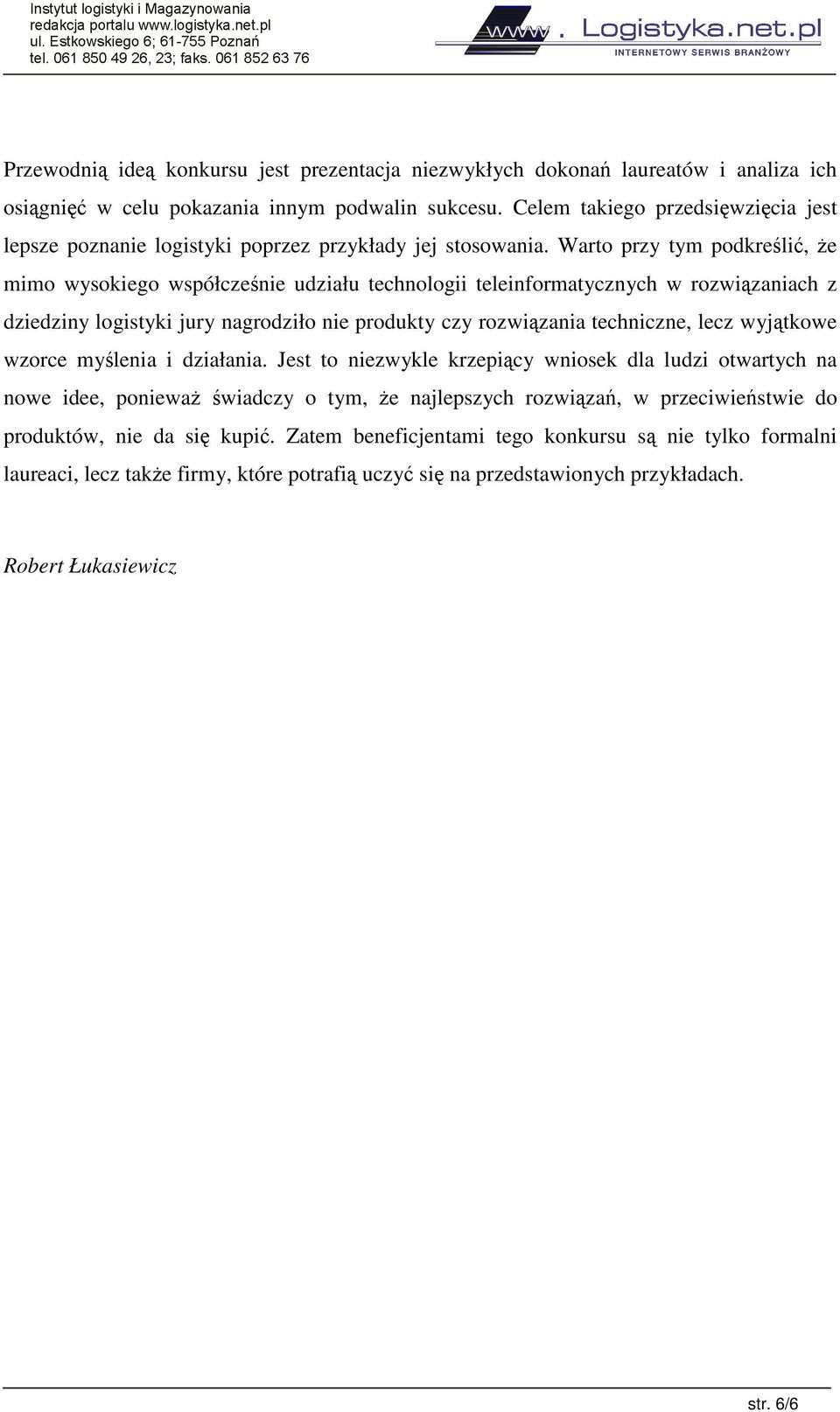 Warto przy tym podkreli, e mimo wysokiego współczenie udziału technologii teleinformatycznych w rozwizaniach z dziedziny logistyki jury nagrodziło nie produkty czy rozwizania techniczne, lecz