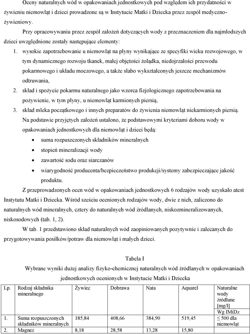 wysokie zapotrzebowanie u niemowląt na płyny wynikające ze specyfiki wieku rozwojowego, w tym dynamicznego rozwoju tkanek, małej objętości żołądka, niedojrzałości przewodu pokarmowego i układu