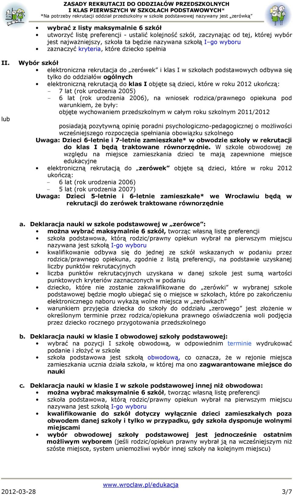 lub Wybór szkół elektroniczna rekrutacja do zerówek i klas I w szkołach podstawowych odbywa się tylko do oddziałów ogólnych elektroniczną rekrutacją do klas I objęte są dzieci, które w roku 2012