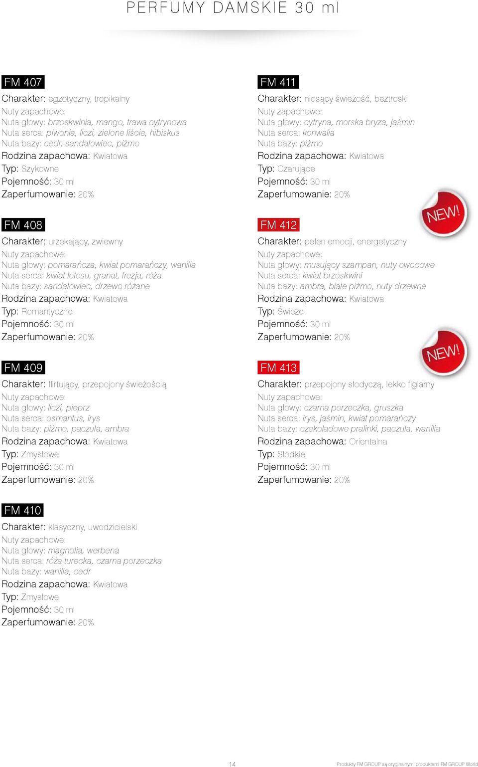 głowy: pomarańcza, kwiat pomarańczy, wanilia Nuta serca: kwiat lotosu, granat, frezja, róża Nuta bazy: sandałowiec, drzewo różane Typ: Romantyczne FM 412 Charakter: pełen emocji, energetyczny Nuta