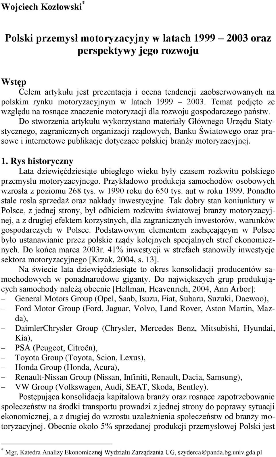 Do stworzenia artykułu wykorzystano materiały Głównego Urzędu Statystycznego, zagranicznych organizacji rządowych, Banku Światowego oraz prasowe i internetowe publikacje dotyczące polskiej branży