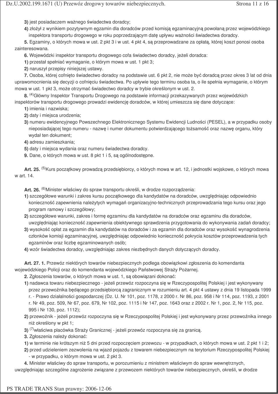 Wojewódzki inspektor transportu drogowego cofa wiadectwo doradcy, jeeli doradca: 1) przestał spełnia wymaganie, o którym mowa w ust. 1 pkt 3; 2) naruszył przepisy niniejszej ustawy. 7.