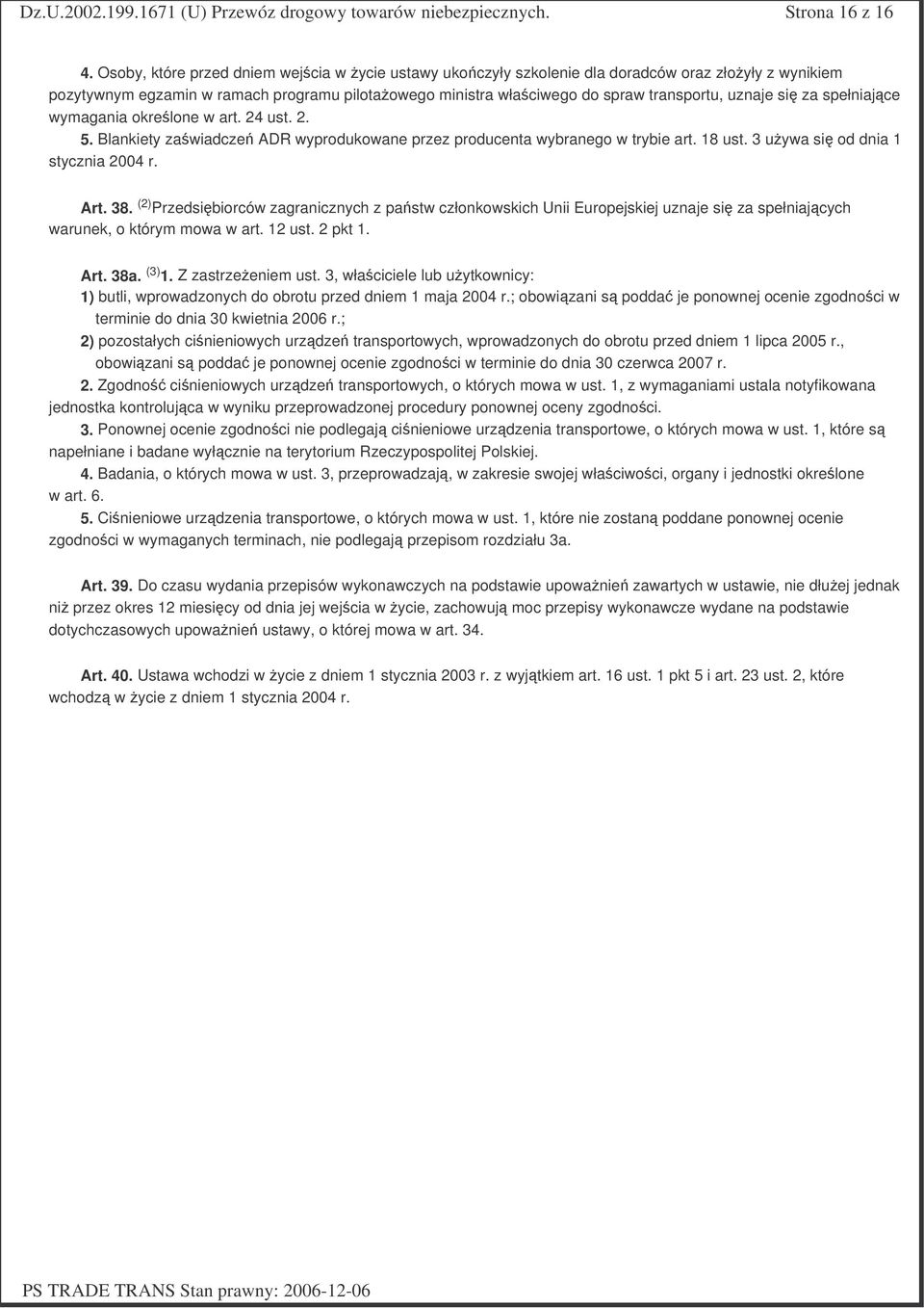 za spełniajce wymagania okrelone w art. 24 ust. 2. 5. Blankiety zawiadcze ADR wyprodukowane przez producenta wybranego w trybie art. 18 ust. 3 uywa si od dnia 1 stycznia 2004 r. Art. 38.