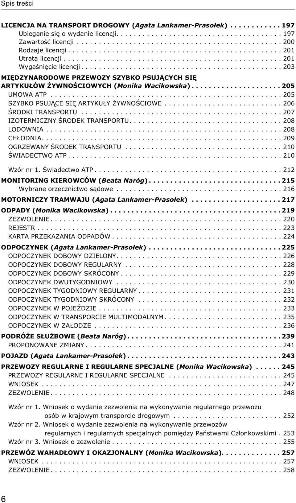 ..207 IZOTERMICZNY ŒRODEK TRANSPORTU....208 LODOWNIA...208 CH ODNIA....209 OGRZEWANY ŒRODEK TRANSPORTU...210 ŒWIADECTWO ATP...210 Wzór nr 1. Œwiadectwo ATP...212 MONITORING KIEROWCÓW (Beata Naróg).