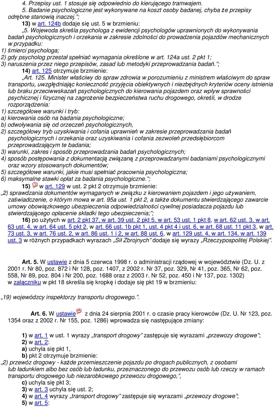 Wojewoda skreśla psychologa z ewidencji psychologów uprawnionych do wykonywania badań psychologicznych i orzekania w zakresie zdolności do prowadzenia pojazdów mechanicznych w przypadku: 1) śmierci