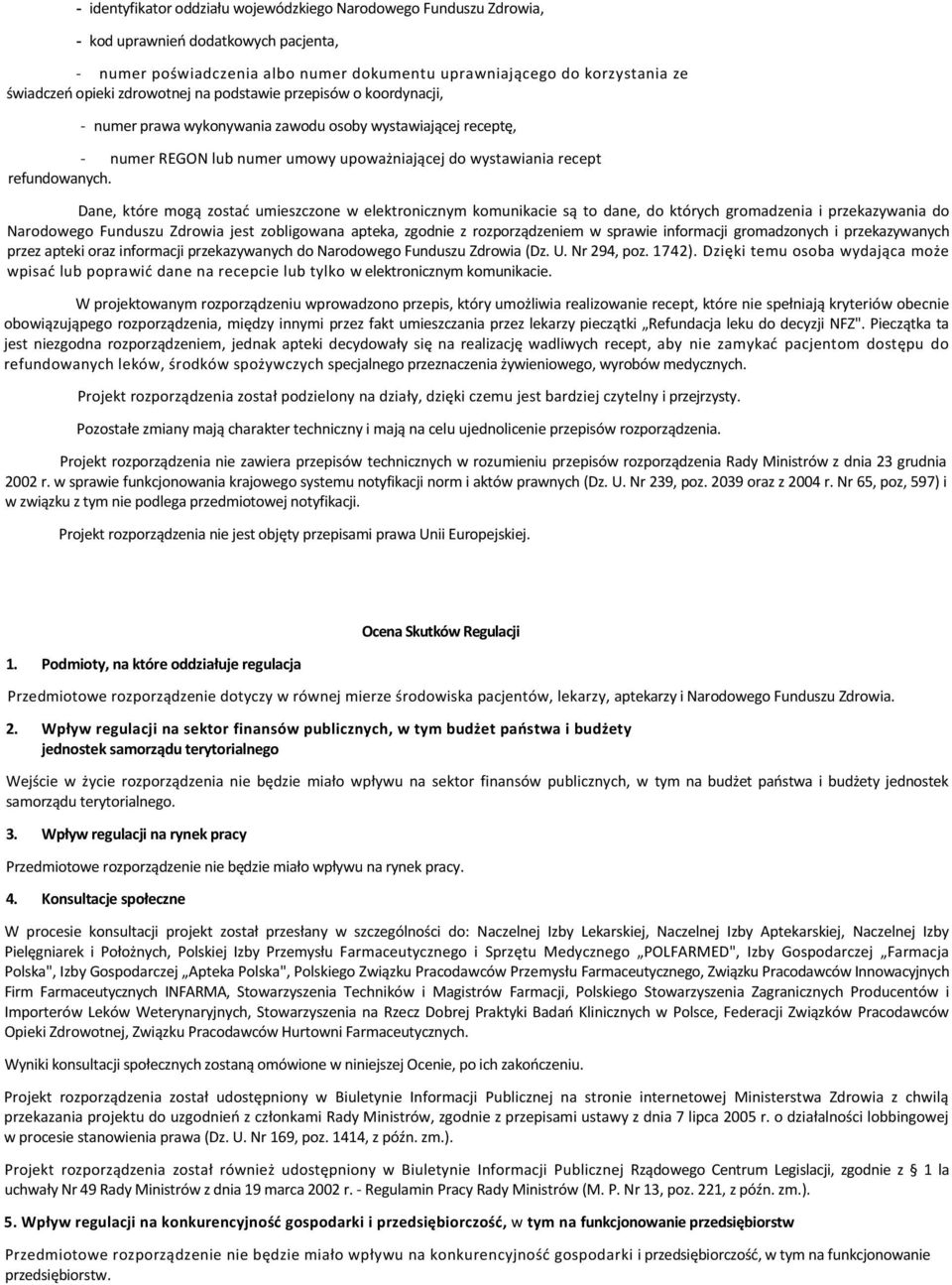 Dane, które mogą zostać umieszczone w elektronicznym komunikacie są to dane, do których gromadzenia i przekazywania do Narodowego Funduszu Zdrowia jest zobligowana apteka, zgodnie z rozporządzeniem w