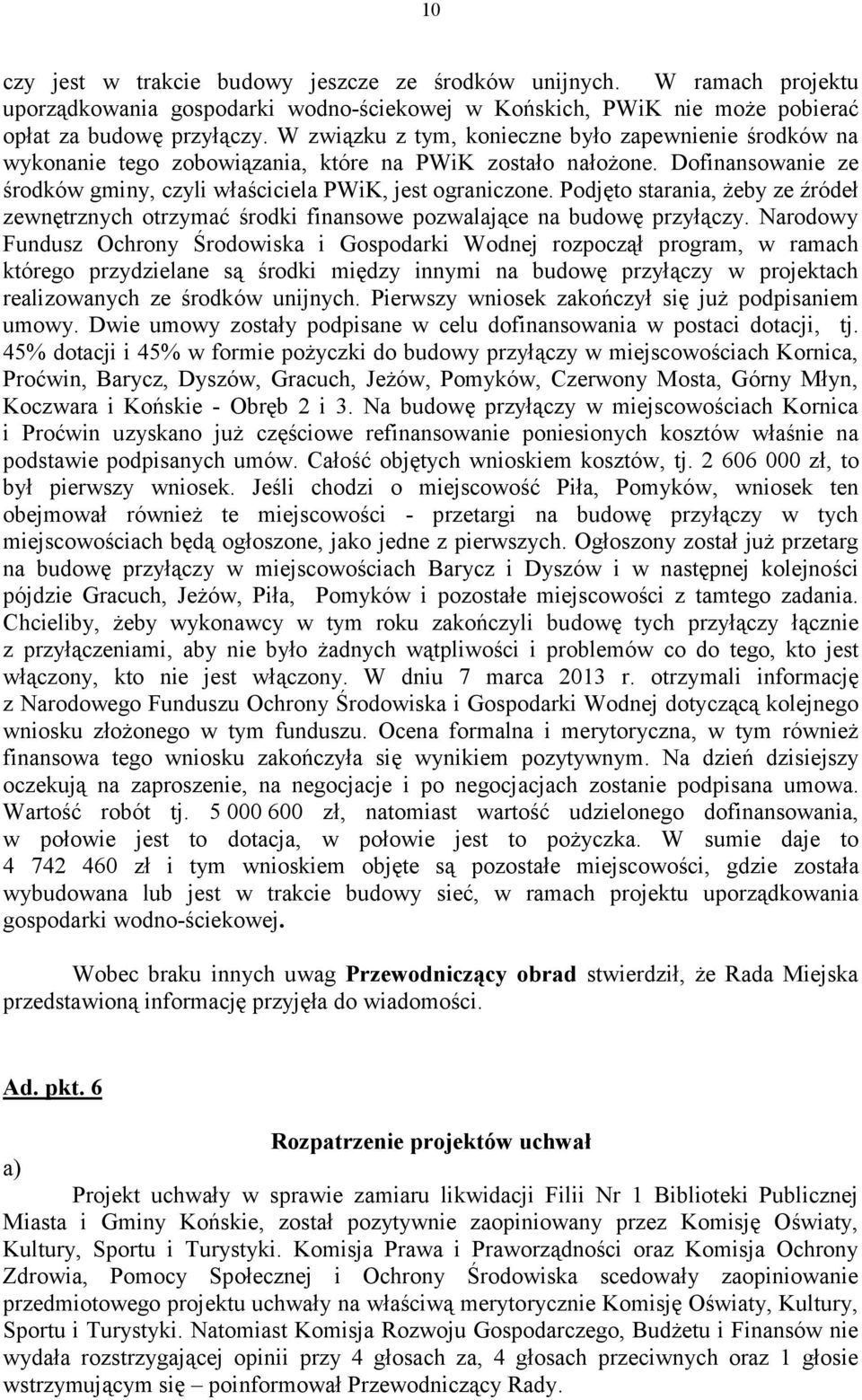 Podjęto starania, żeby ze źródeł zewnętrznych otrzymać środki finansowe pozwalające na budowę przyłączy.