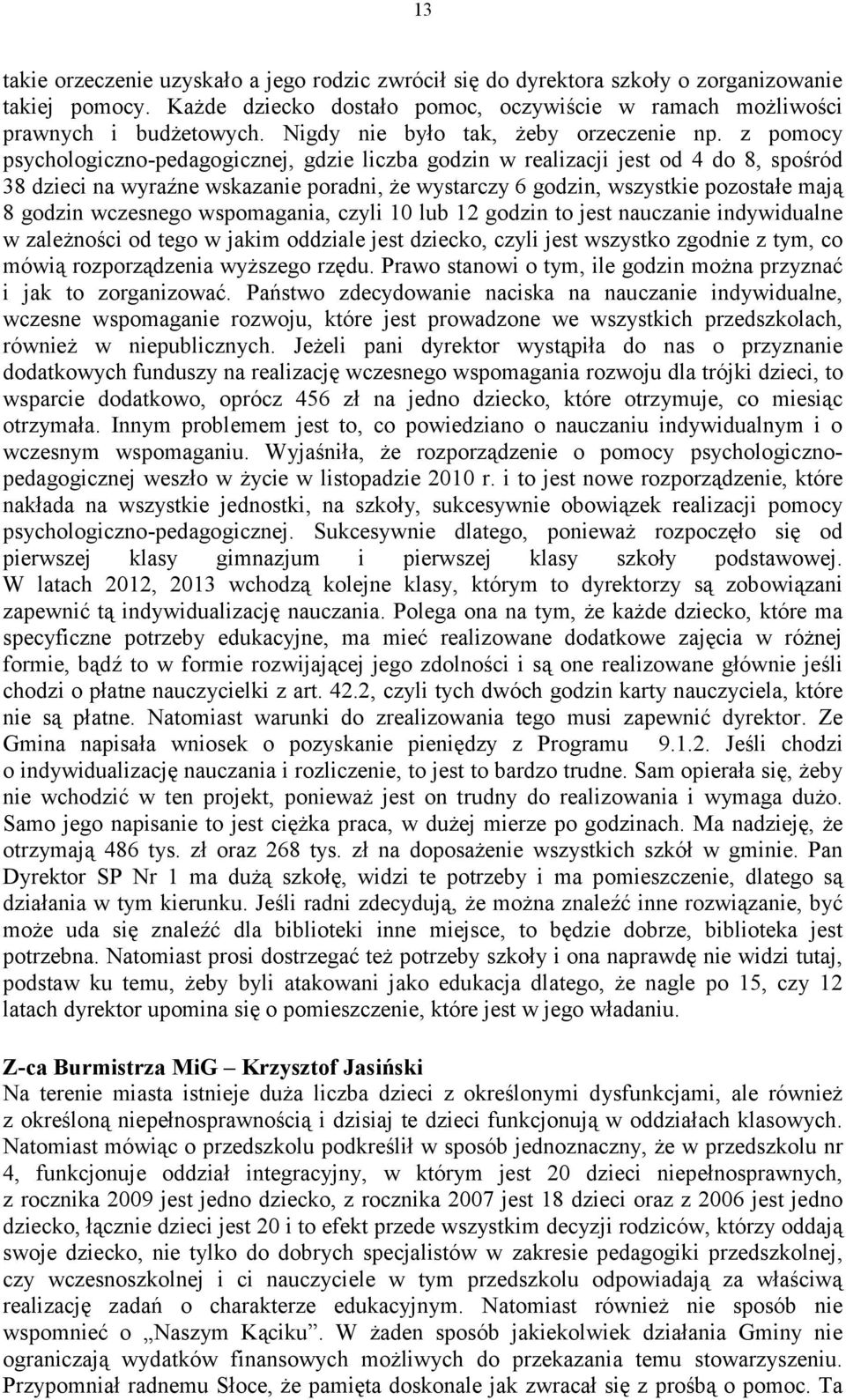 z pomocy psychologiczno-pedagogicznej, gdzie liczba godzin w realizacji jest od 4 do 8, spośród 38 dzieci na wyraźne wskazanie poradni, że wystarczy 6 godzin, wszystkie pozostałe mają 8 godzin