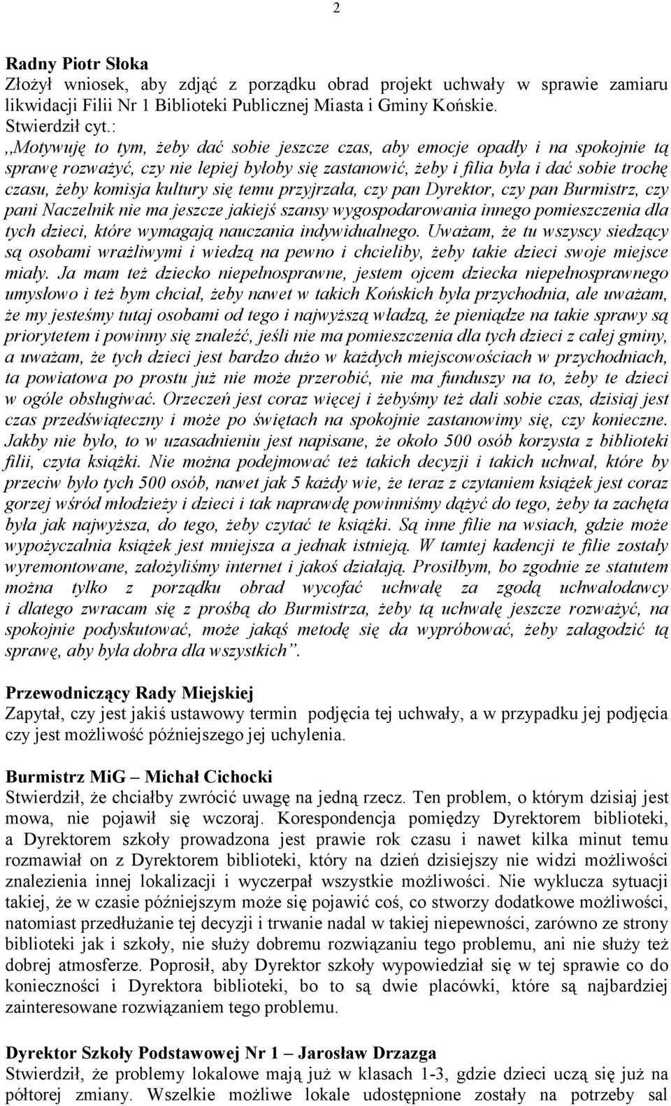 kultury się temu przyjrzała, czy pan Dyrektor, czy pan Burmistrz, czy pani Naczelnik nie ma jeszcze jakiejś szansy wygospodarowania innego pomieszczenia dla tych dzieci, które wymagają nauczania