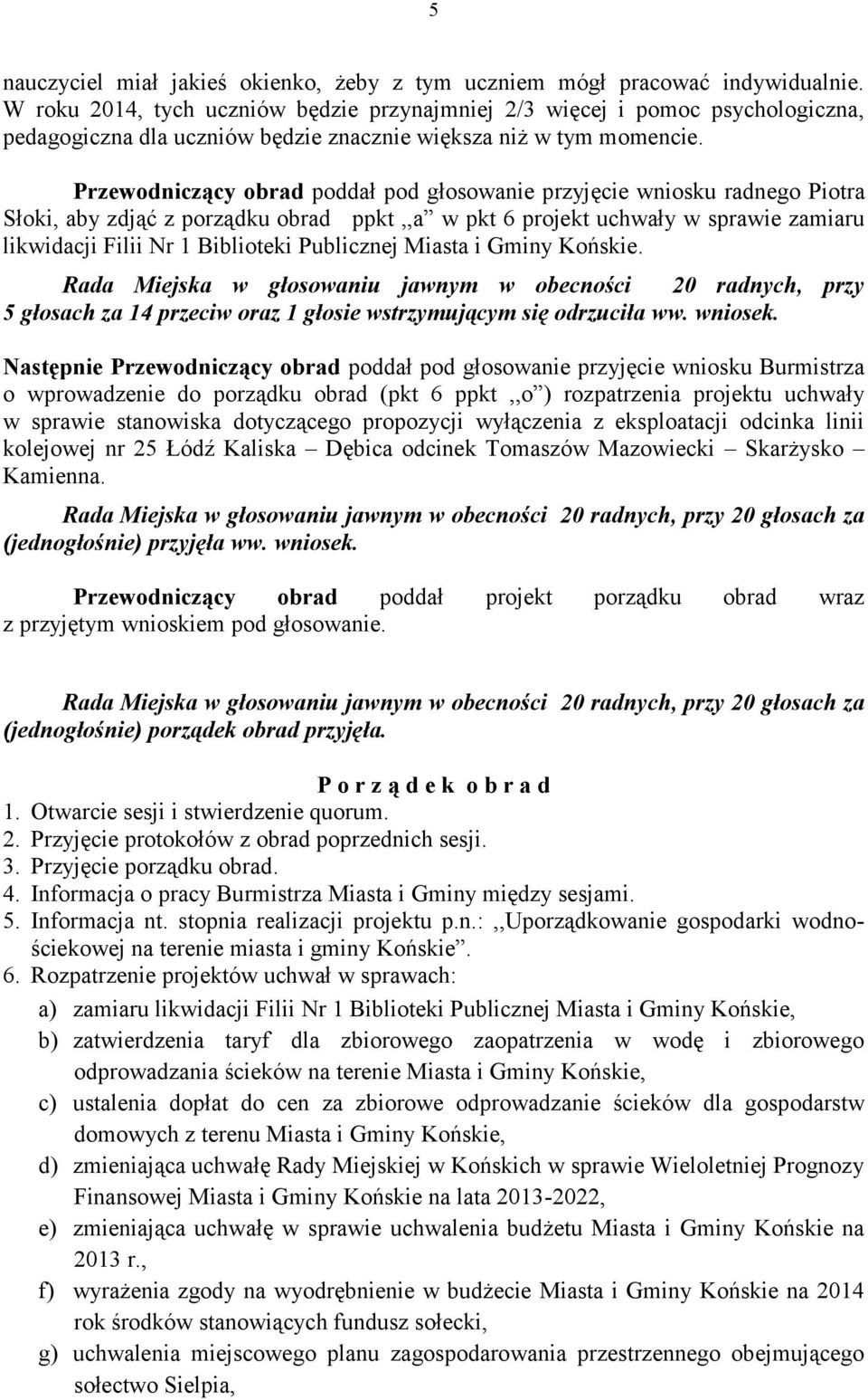 Przewodniczący obrad poddał pod głosowanie przyjęcie wniosku radnego Piotra Słoki, aby zdjąć z porządku obrad ppkt,,a w pkt 6 projekt uchwały w sprawie zamiaru likwidacji Filii Nr 1 Biblioteki