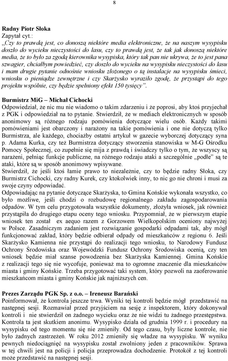 zgodą kierownika wysypiska, który tak pan nie ukrywa, że to jest pana szwagier, chciałbym powiedzieć, czy doszło do wycieku na wysypisku nieczystości do lasu i mam drugie pytanie odnośnie wniosku