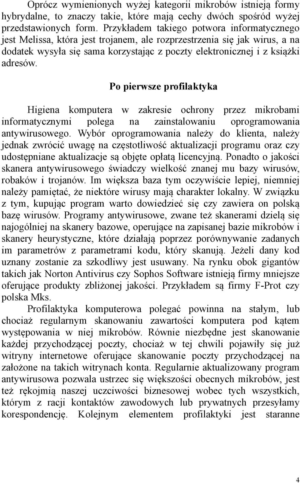 Po pierwsze profilaktyka Higiena komputera w zakresie ochrony przez mikrobami informatycznymi polega na zainstalowaniu oprogramowania antywirusowego.