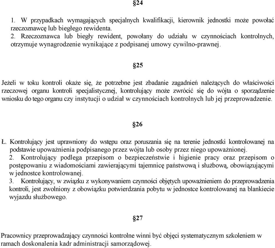 25 Jeżeli w toku kontroli okaże się, że potrzebne jest zbadanie zagadnień należących do właściwości rzeczowej organu kontroli specjalistycznej, kontrolujący może zwrócić się do wójta o sporządzenie