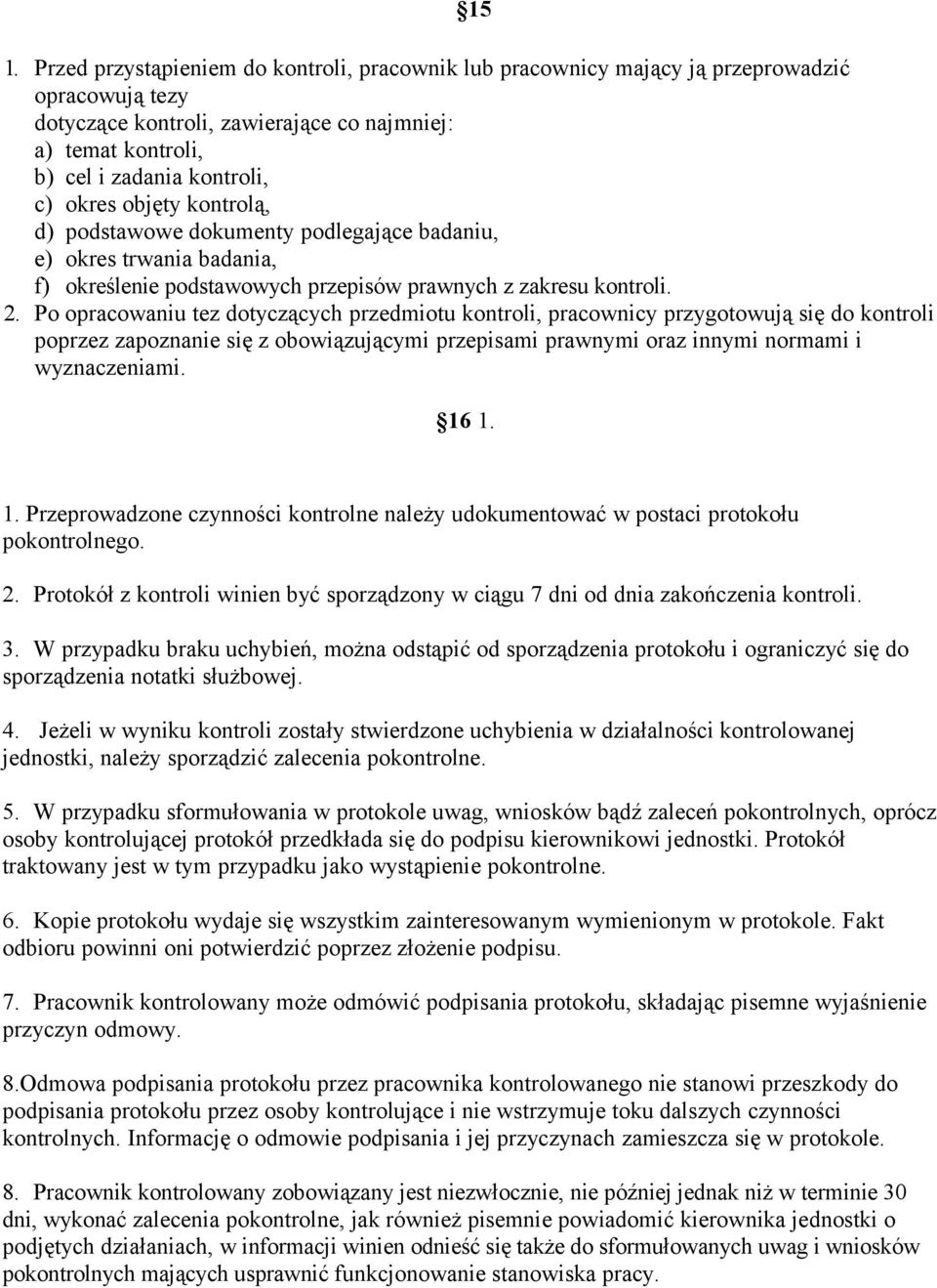 Po opracowaniu tez dotyczących przedmiotu kontroli, pracownicy przygotowują się do kontroli poprzez zapoznanie się z obowiązującymi przepisami prawnymi oraz innymi normami i wyznaczeniami. 16