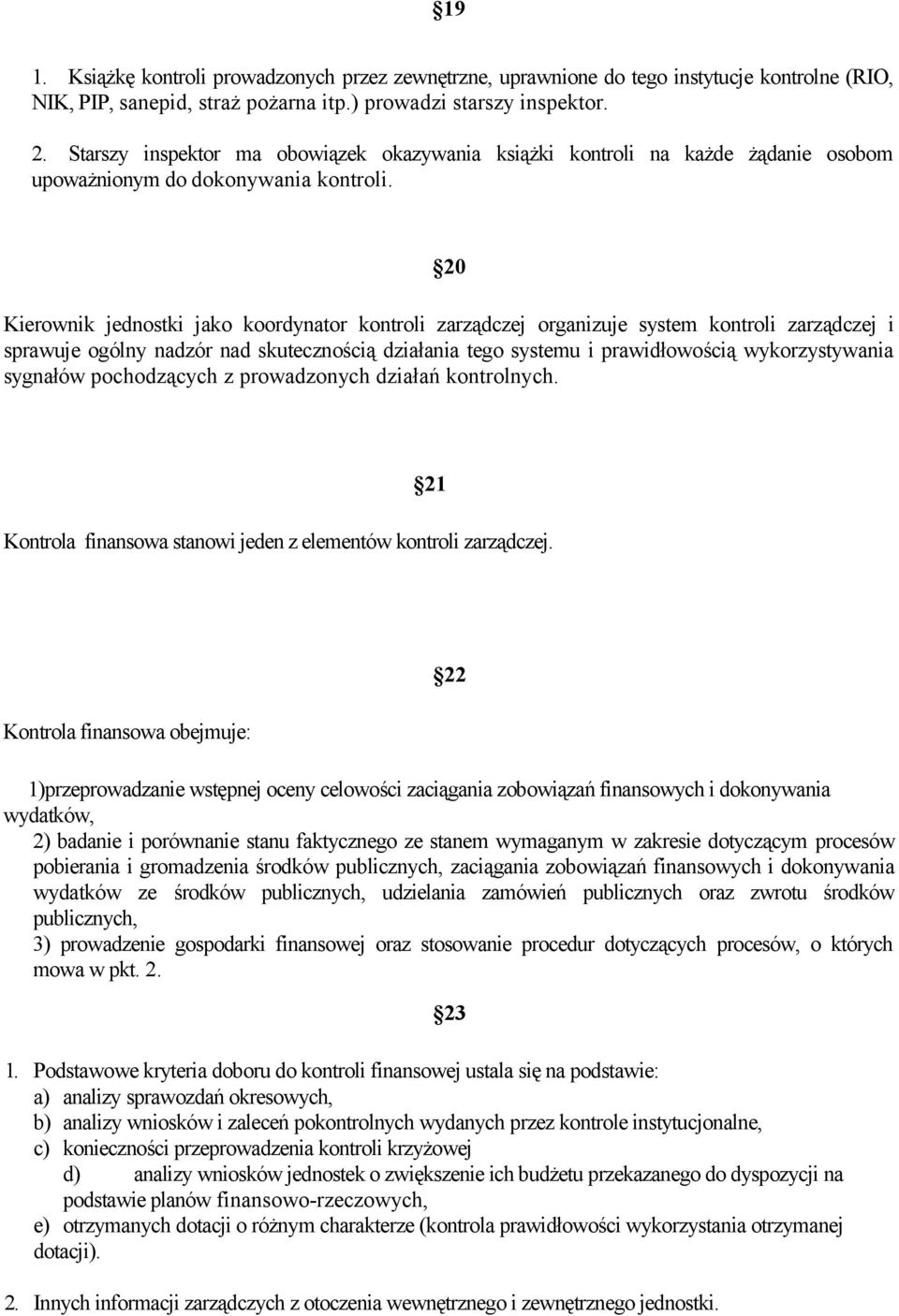 20 Kierownik jednostki jako koordynator kontroli zarządczej organizuje system kontroli zarządczej i sprawuje ogólny nadzór nad skutecznością działania tego systemu i prawidłowością wykorzystywania