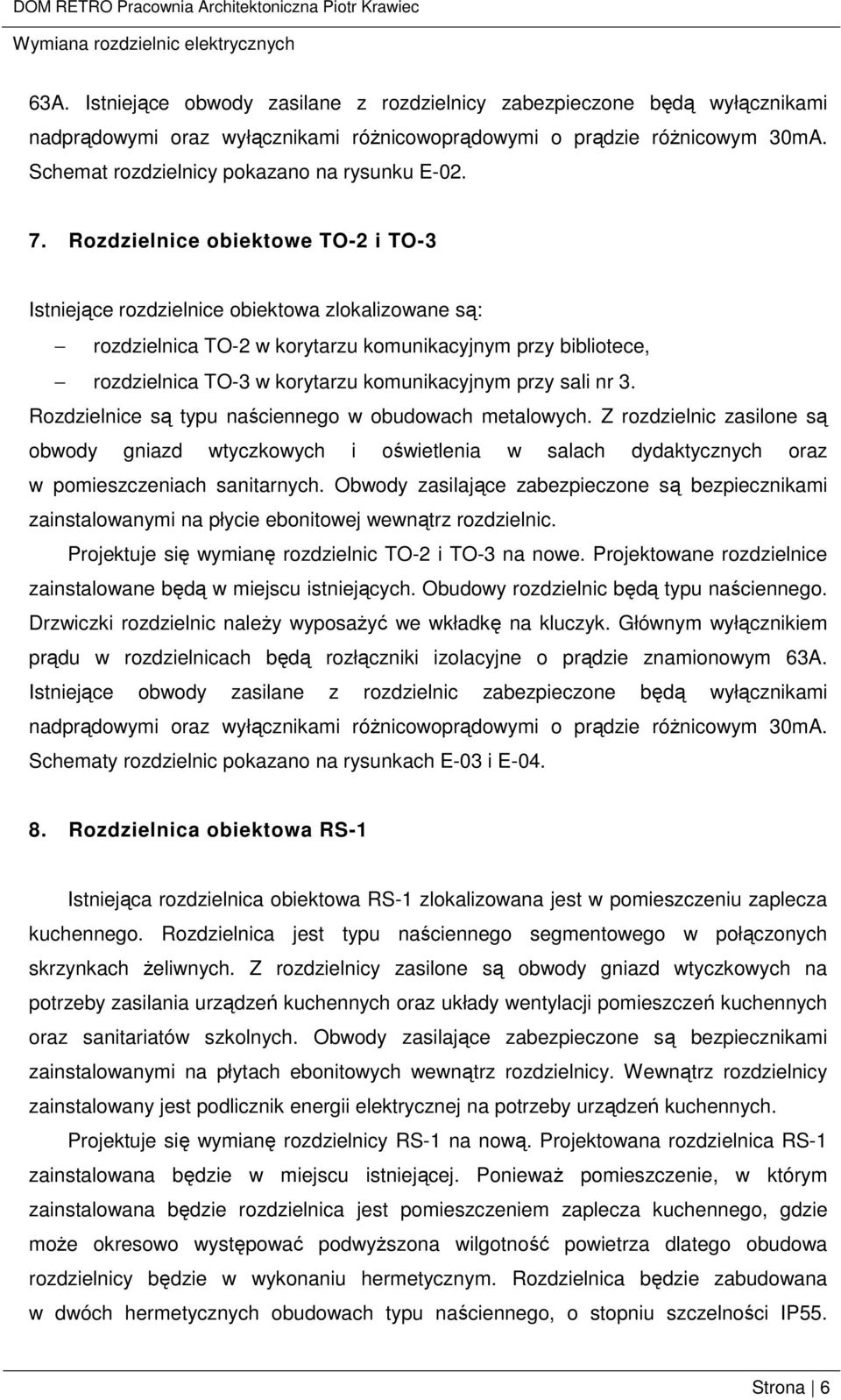 Rozdzielnice obiektowe TO-2 i TO-3 Istniejące rozdzielnice obiektowa zlokalizowane są: rozdzielnica TO-2 w korytarzu komunikacyjnym przy bibliotece, rozdzielnica TO-3 w korytarzu komunikacyjnym przy