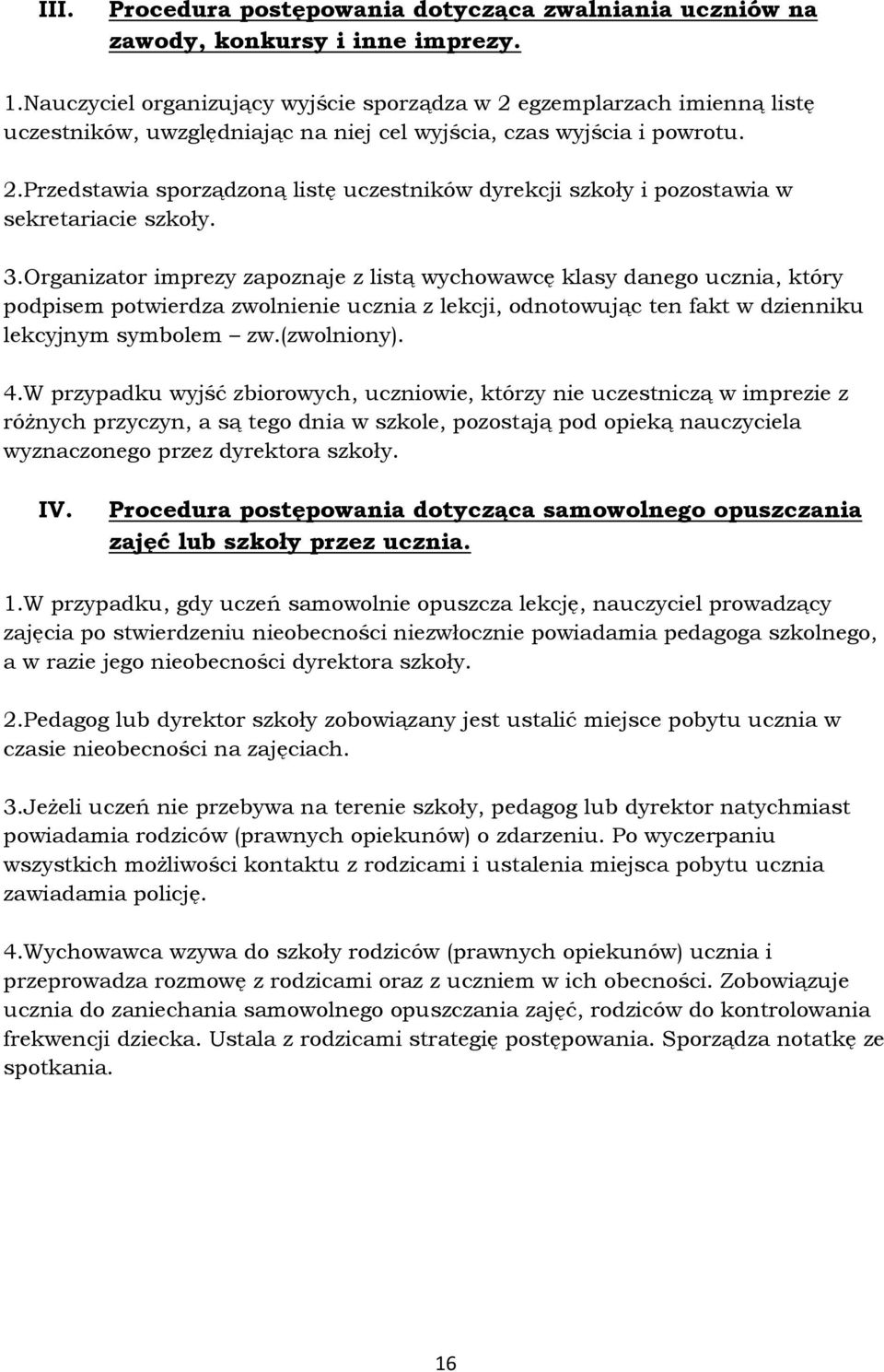 3.Organizator imprezy zapoznaje z listą wychowawcę klasy danego ucznia, który podpisem potwierdza zwolnienie ucznia z lekcji, odnotowując ten fakt w dzienniku lekcyjnym symbolem zw.(zwolniony). 4.