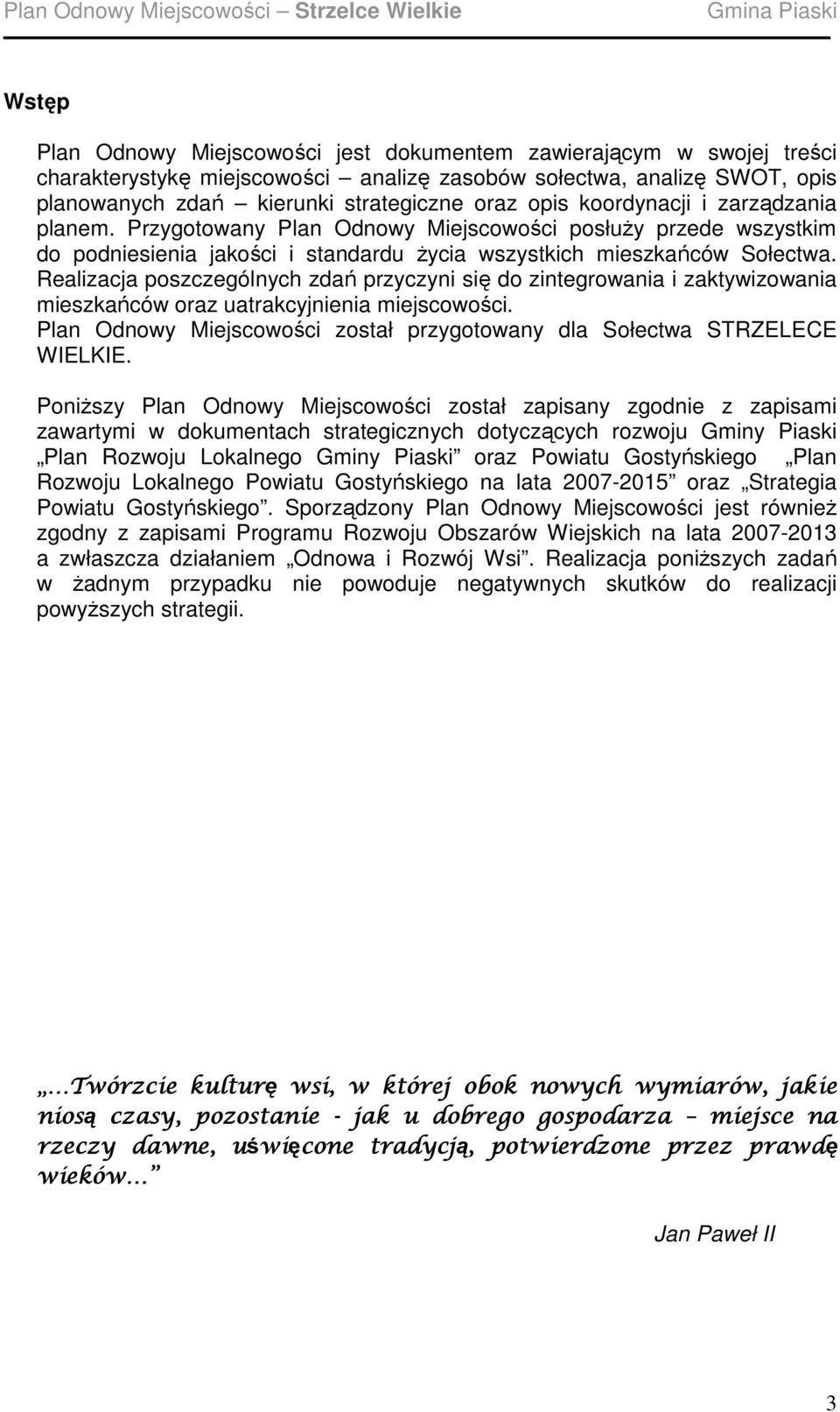 Realizacja poszczególnych zdań przyczyni się do zintegrowania i zaktywizowania mieszkańców oraz uatrakcyjnienia miejscowości.