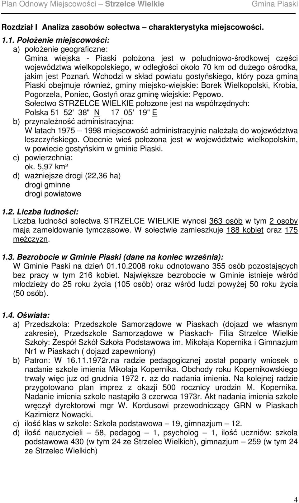 jest Poznań. Wchodzi w skład powiatu gostyńskiego, który poza gminą Piaski obejmuje równieŝ, gminy miejsko-wiejskie: Borek Wielkopolski, Krobia, Pogorzela, Poniec, Gostyń oraz gminę wiejskie: Pępowo.