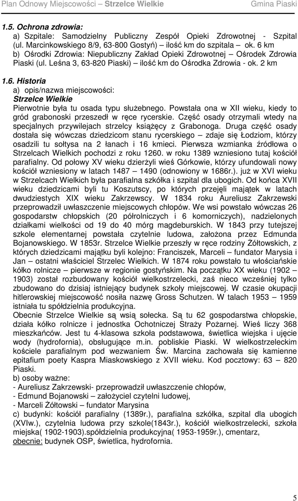 Powstała ona w XII wieku, kiedy to gród grabonoski przeszedł w ręce rycerskie. Część osady otrzymali wtedy na specjalnych przywilejach strzelcy ksiąŝęcy z Grabonoga.