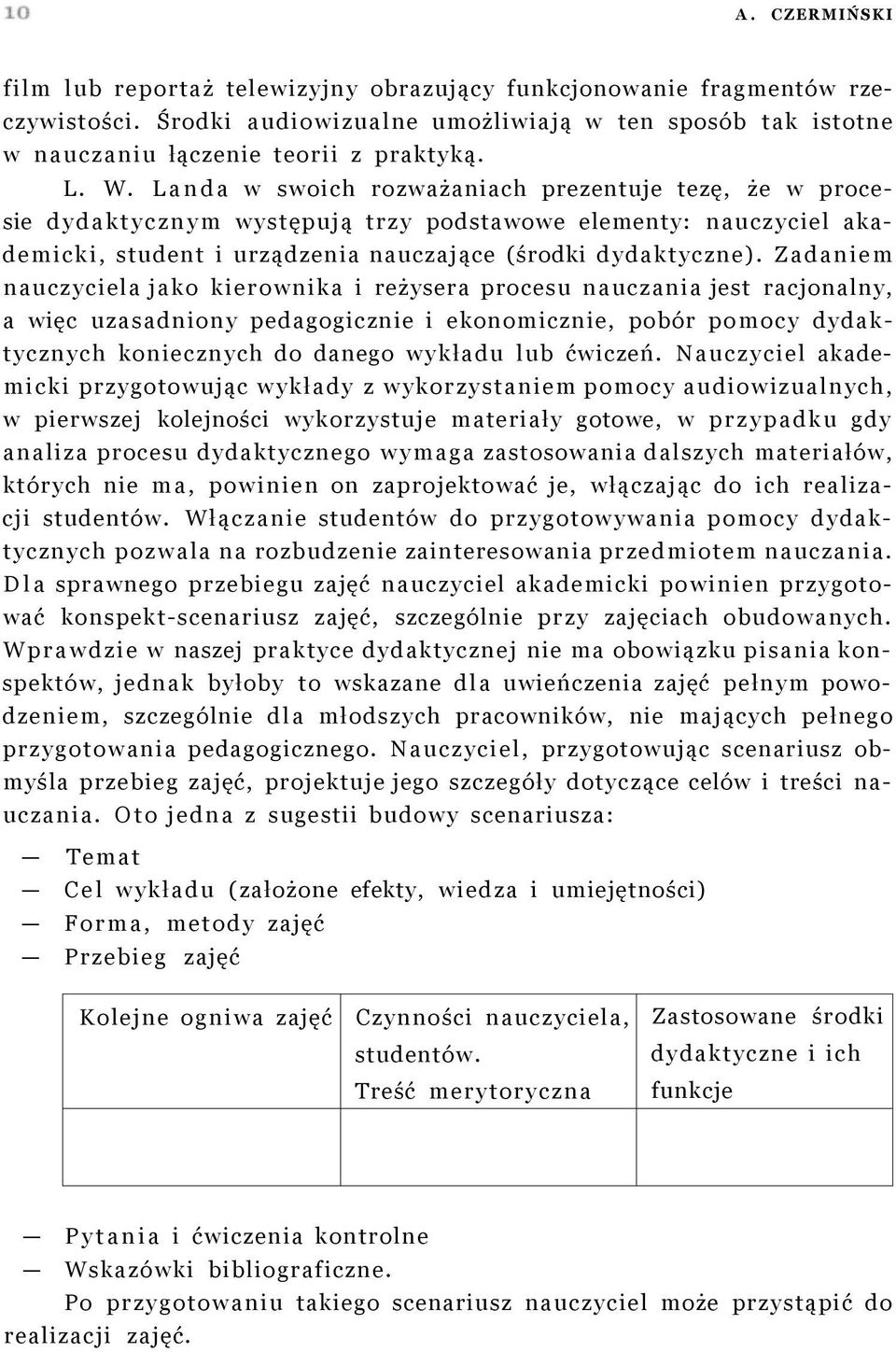 Zadaniem nauczyciela jako kierownika i reżysera procesu nauczania jest racjonalny, a więc uzasadniony pedagogicznie i ekonomicznie, pobór pomocy dydaktycznych koniecznych do danego wykładu lub