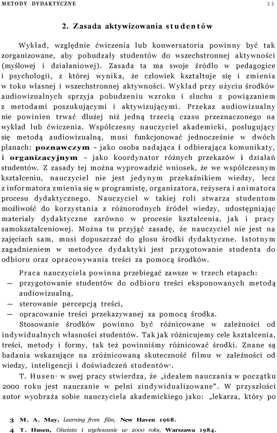 Zasada ta ma swoje źródło w pedagogice i psychologii, z której wynika, że człowiek kształtuje się i zmienia w toku własnej i wszechstronnej aktywności.