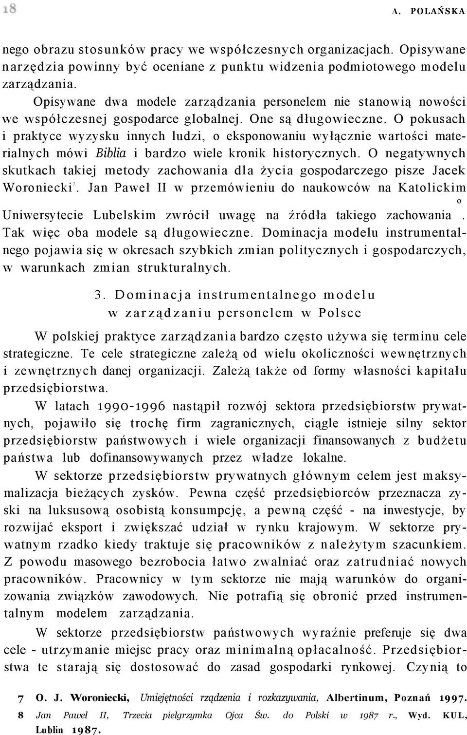 O pokusach i praktyce wyzysku innych ludzi, o eksponowaniu wyłącznie wartości materialnych mówi Biblia i bardzo wiele kronik historycznych.