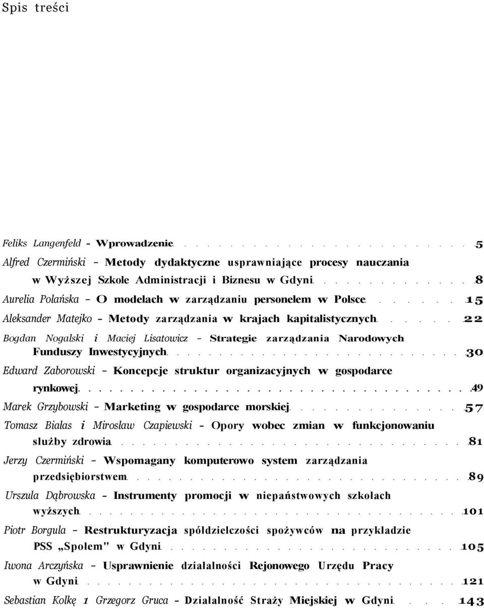 Inwestycyjnych 30 Edward Zaborowski - Koncepcje struktur organizacyjnych w gospodarce rynkowej 49 Marek Grzybowski - Marketing w gospodarce morskiej 57 Tomasz Białas i Mirosław Czapiewski - Opory