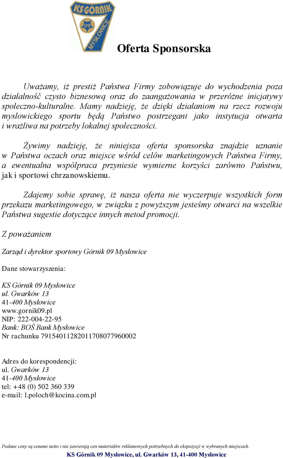 Żywimy nadzieję, że niniejsza oferta sponsorska znajdzie uznanie w Państwa oczach oraz miejsce wśród celów marketingowych Państwa Firmy, a ewentualna współpraca przyniesie wymierne korzyści zarówno