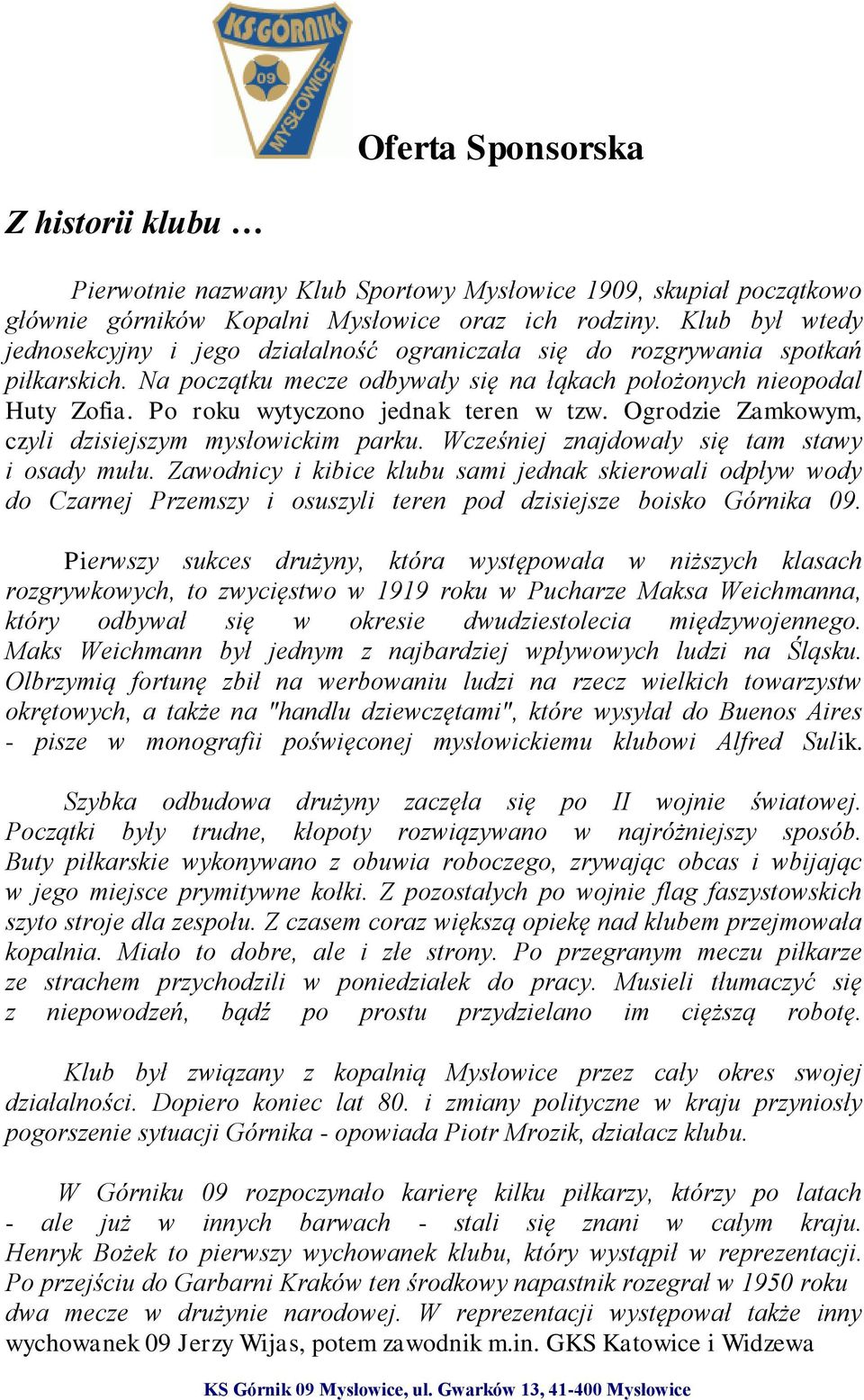 Po roku wytyczono jednak teren w tzw. Ogrodzie Zamkowym, czyli dzisiejszym mysłowickim parku. Wcześniej znajdowały się tam stawy i osady mułu.