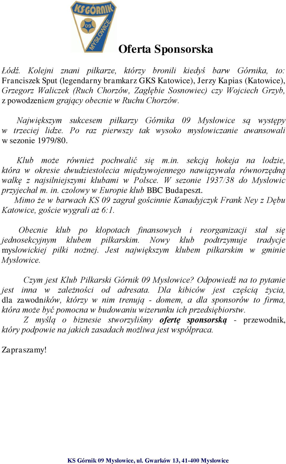 Po raz pierwszy tak wysoko mysłowiczanie awansowali w sezonie 1979/80. Klub może również pochwalić się m.in.