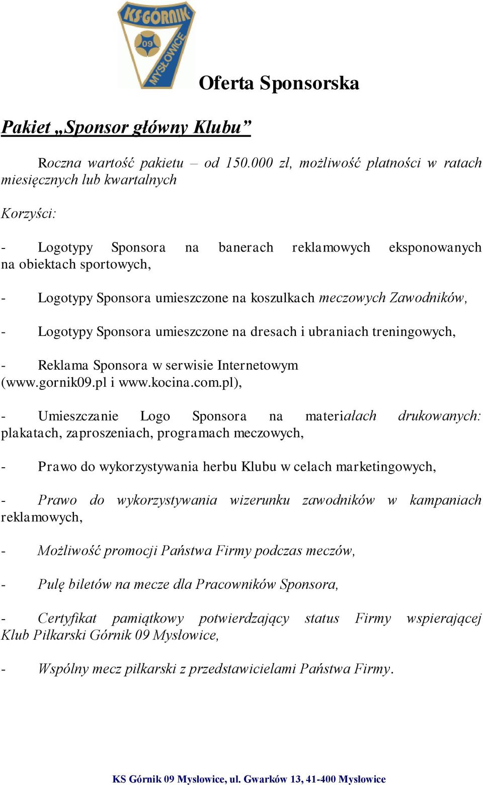 koszulkach meczowych Zawodników, - Logotypy Sponsora umieszczone na dresach i ubraniach treningowych, - Reklama Sponsora w serwisie Internetowym (www.gornik09.pl i www.kocina.com.