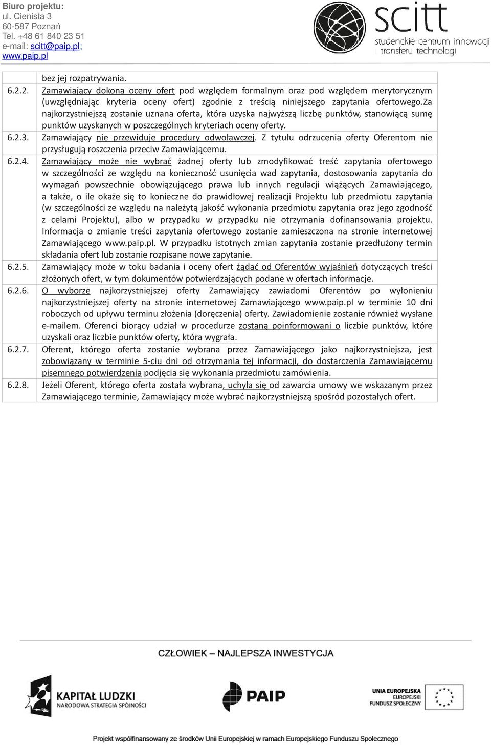 za najkorzystniejszą zostanie uznana oferta, która uzyska najwyższą liczbę punktów, stanowiącą sumę punktów uzyskanych w poszczególnych kryteriach oceny oferty. 6.2.3.