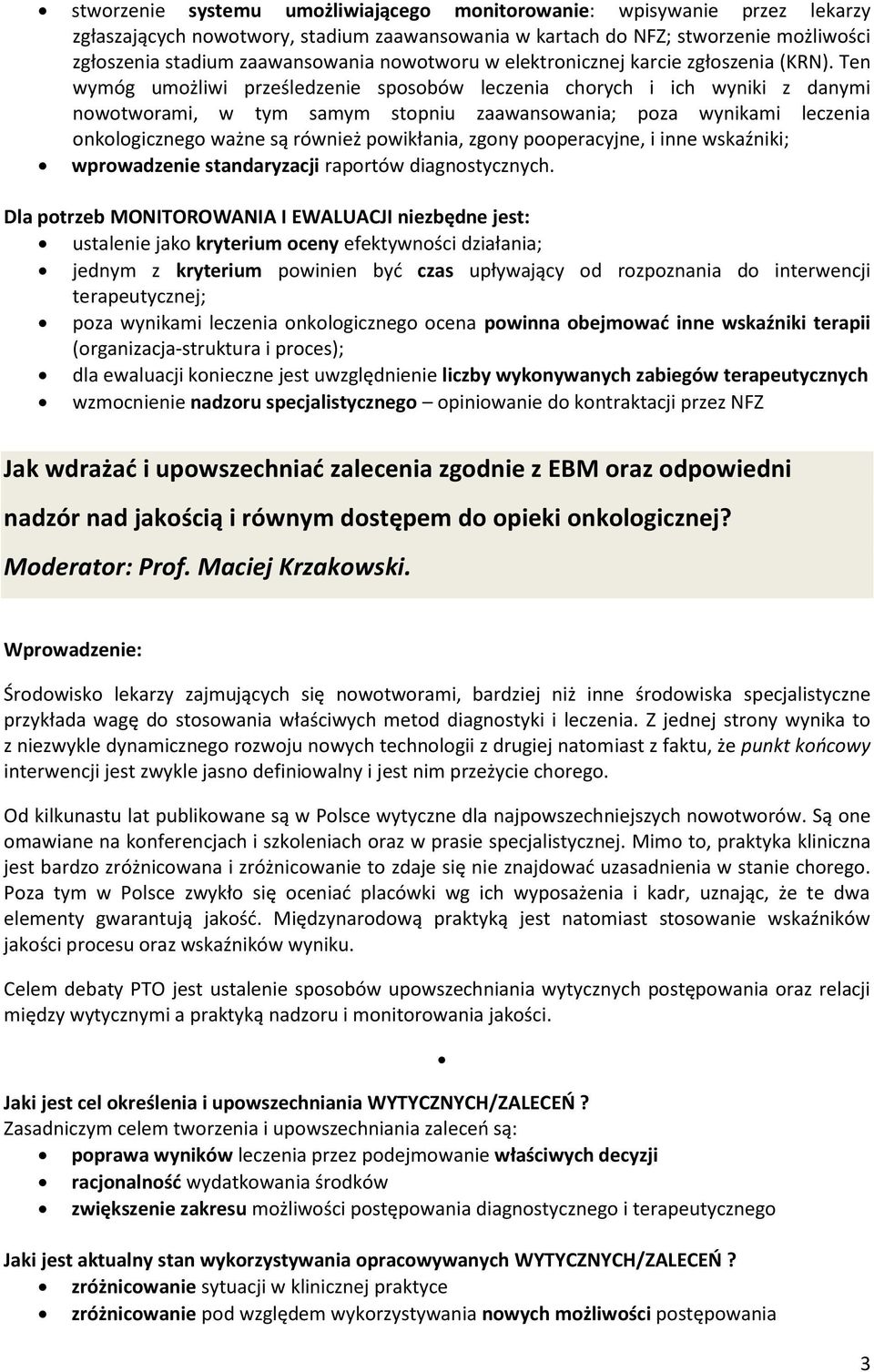 Ten wymóg umożliwi prześledzenie sposobów leczenia chorych i ich wyniki z danymi nowotworami, w tym samym stopniu zaawansowania; poza wynikami leczenia onkologicznego ważne są również powikłania,