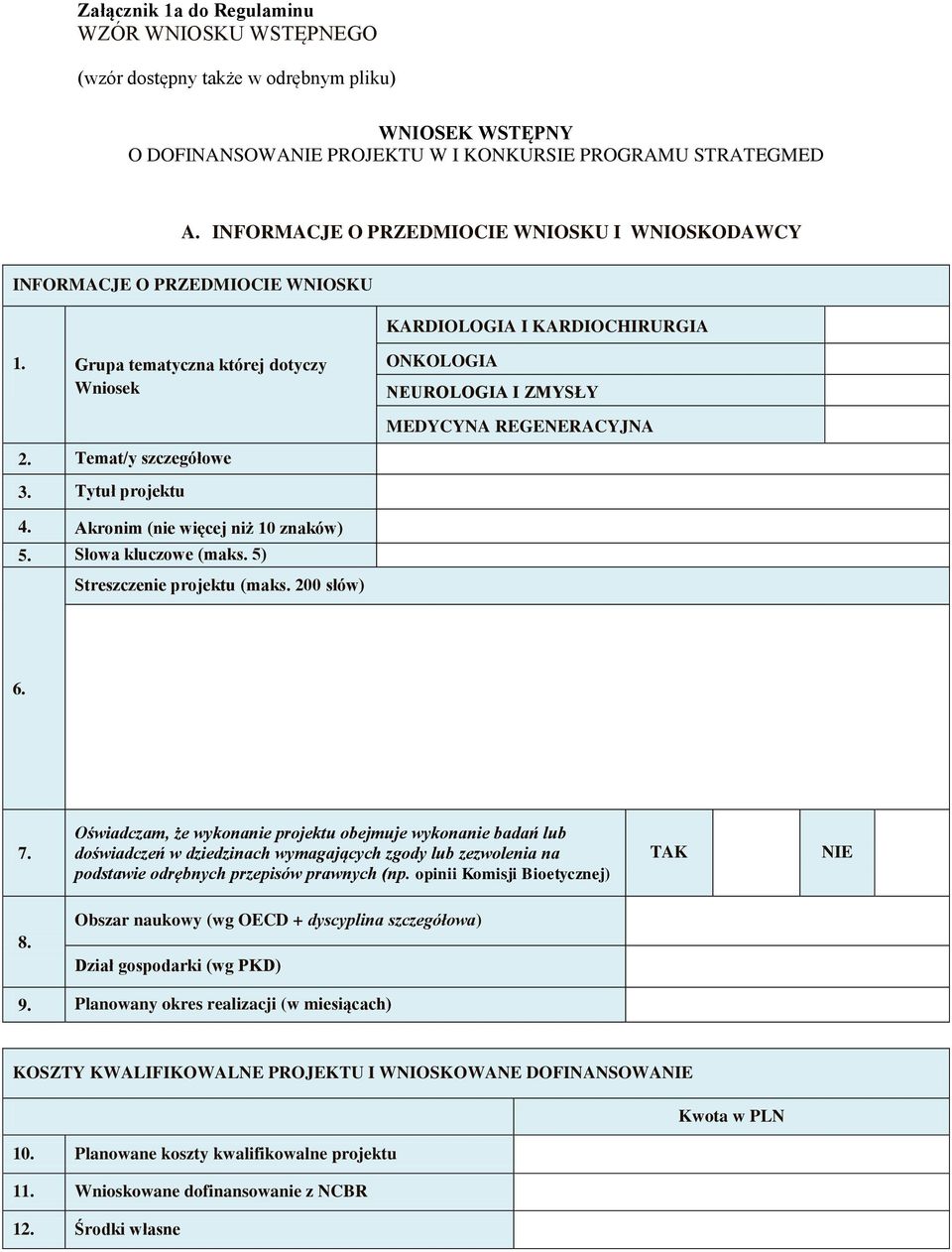 Grupa tematyczna której dotyczy Wniosek ONKOLOGIA NEUROLOGIA I ZMYSŁY MEDYCYNA REGENERACYJNA 2. Temat/y szczegółowe 3. Tytuł projektu 4. Akronim (nie więcej niż 10 znaków) 5. Słowa kluczowe (maks.
