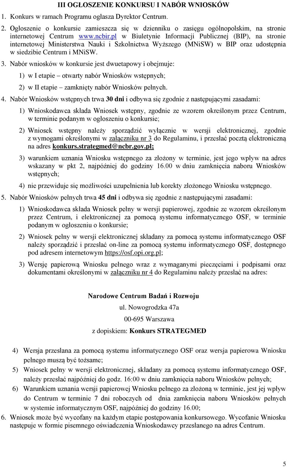 pl w Biuletynie Informacji Publicznej (BIP), na stronie internetowej Ministerstwa Nauki i Szkolnictwa Wyższego (MNiSW) w BIP oraz udostępnia w siedzibie Centrum i MNiSW. 3.