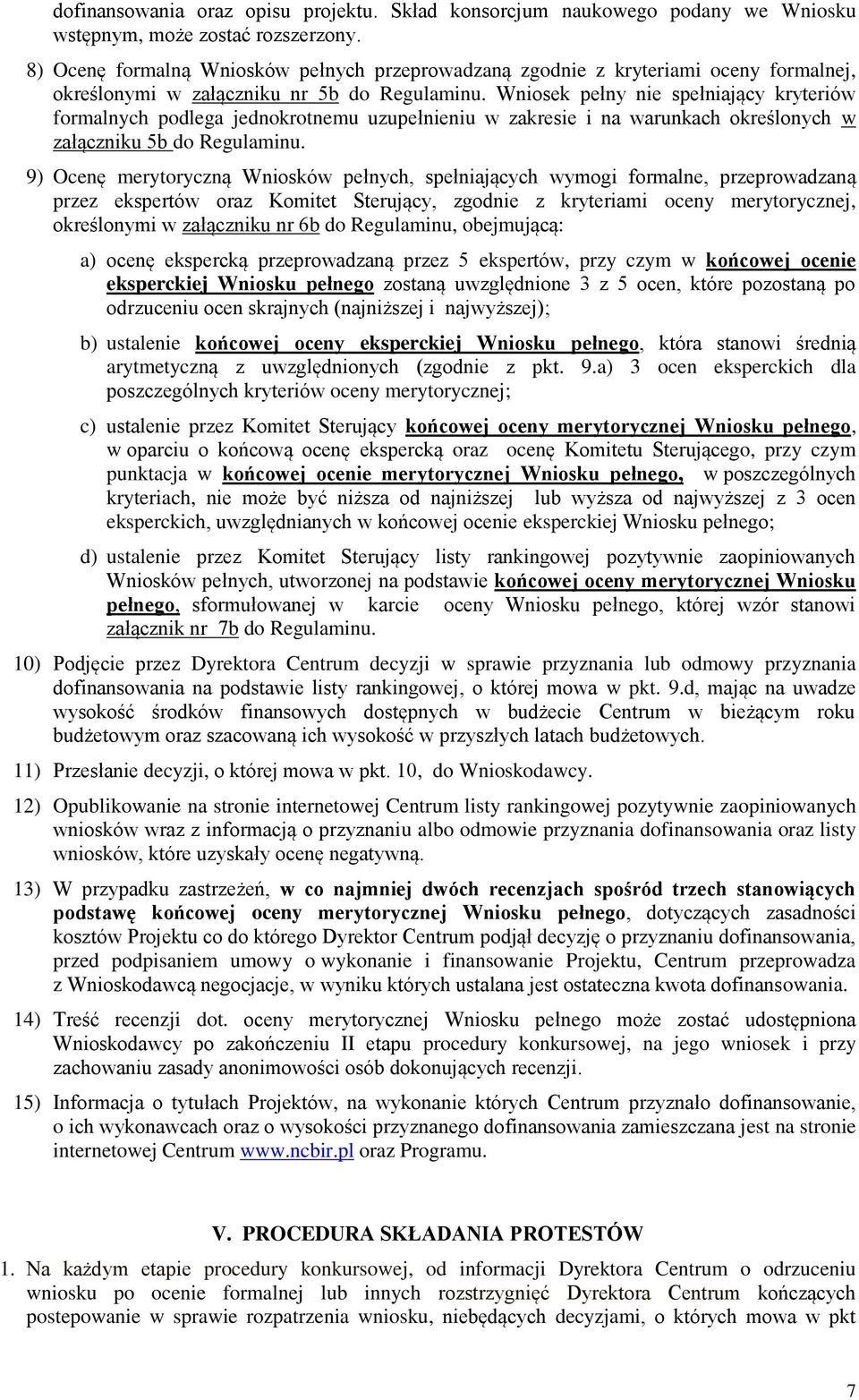 Wniosek pełny nie spełniający kryteriów formalnych podlega jednokrotnemu uzupełnieniu w zakresie i na warunkach określonych w załączniku 5b do Regulaminu.