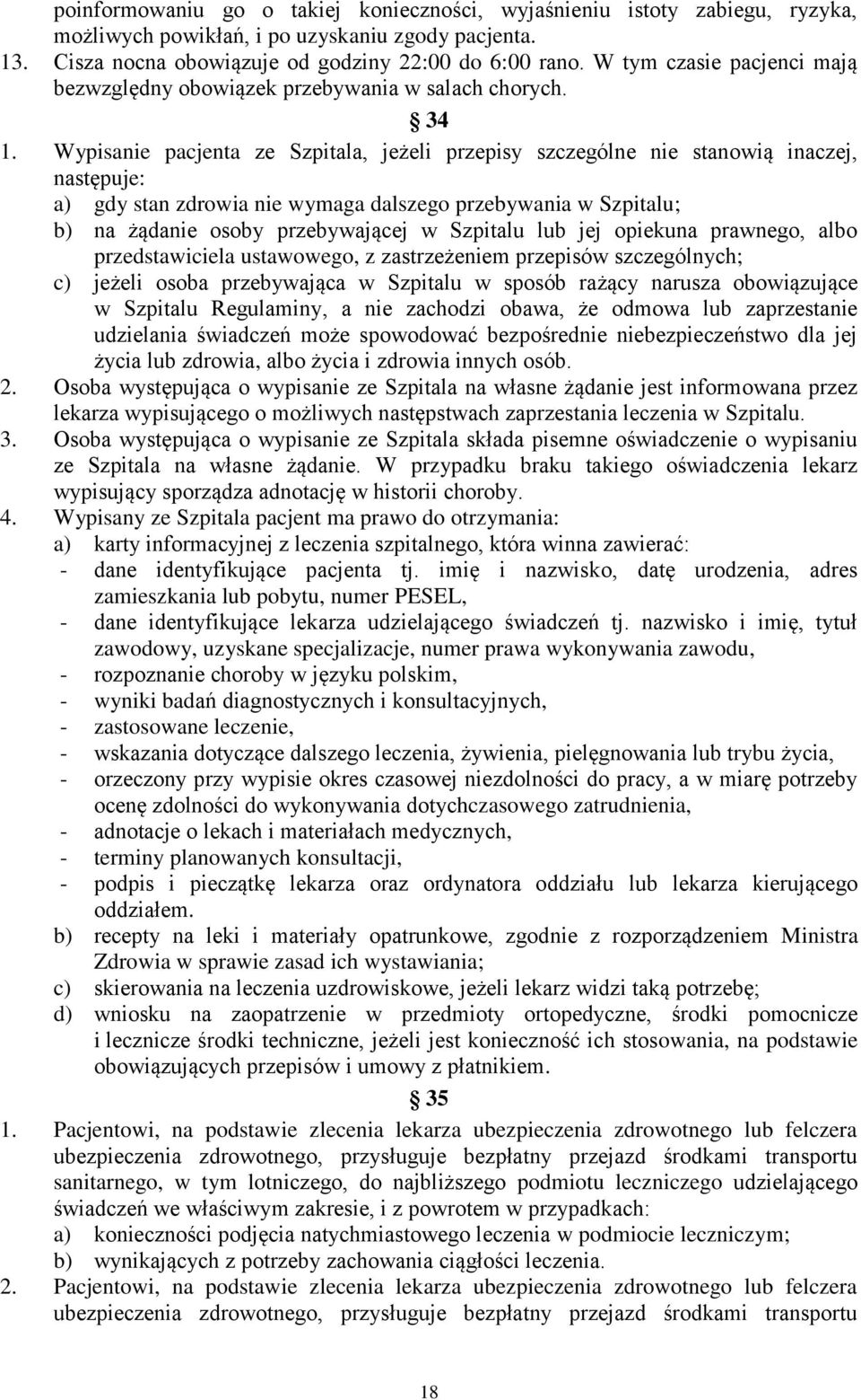 Wypisanie pacjenta ze Szpitala, jeżeli przepisy szczególne nie stanowią inaczej, następuje: a) gdy stan zdrowia nie wymaga dalszego przebywania w Szpitalu; b) na żądanie osoby przebywającej w