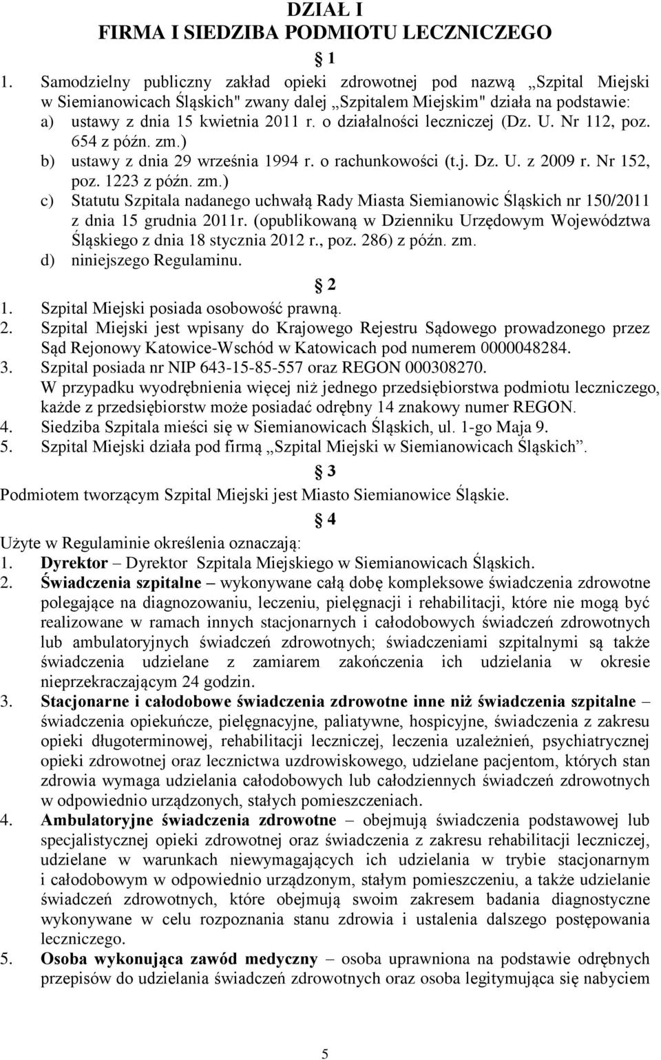 o działalności leczniczej (Dz. U. Nr 112, poz. 654 z późn. zm.) b) ustawy z dnia 29 września 1994 r. o rachunkowości (t.j. Dz. U. z 2009 r. Nr 152, poz. 1223 z późn. zm.) c) Statutu Szpitala nadanego uchwałą Rady Miasta Siemianowic Śląskich nr 150/2011 z dnia 15 grudnia 2011r.