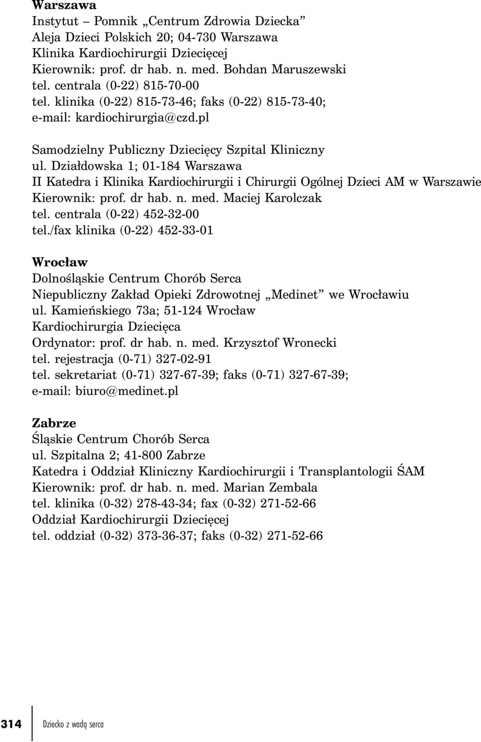 Działdowska 1; 01-184 Warszawa II Katedra i Klinika Kardiochirurgii i Chirurgii Ogólnej Dzieci AM w Warszawie Kierownik: prof. dr hab. n. med. Maciej Karolczak tel. centrala (0-22) 452-32-00 tel.