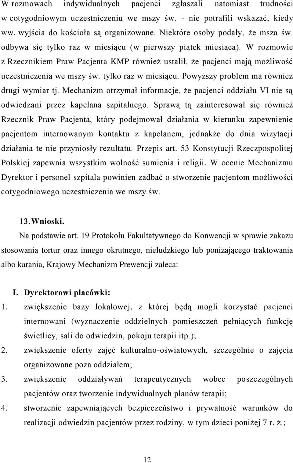 W rozmowie z Rzecznikiem Praw Pacjenta KMP również ustalił, że pacjenci mają możliwość uczestniczenia we mszy św. tylko raz w miesiącu. Powyższy problem ma również drugi wymiar tj.