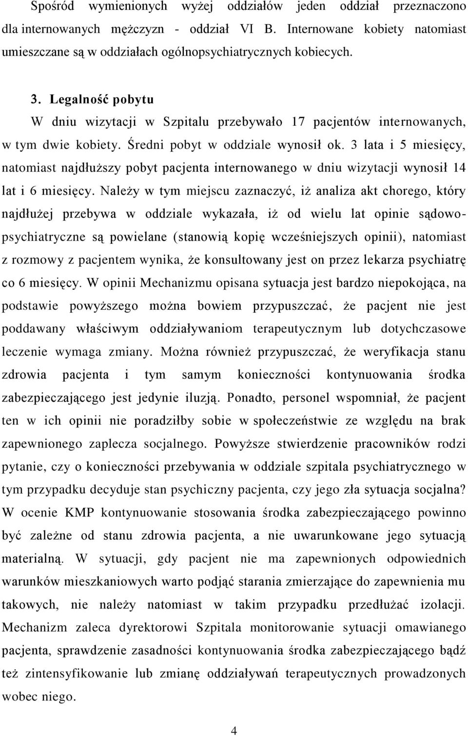 3 lata i 5 miesięcy, natomiast najdłuższy pobyt pacjenta internowanego w dniu wizytacji wynosił 14 lat i 6 miesięcy.