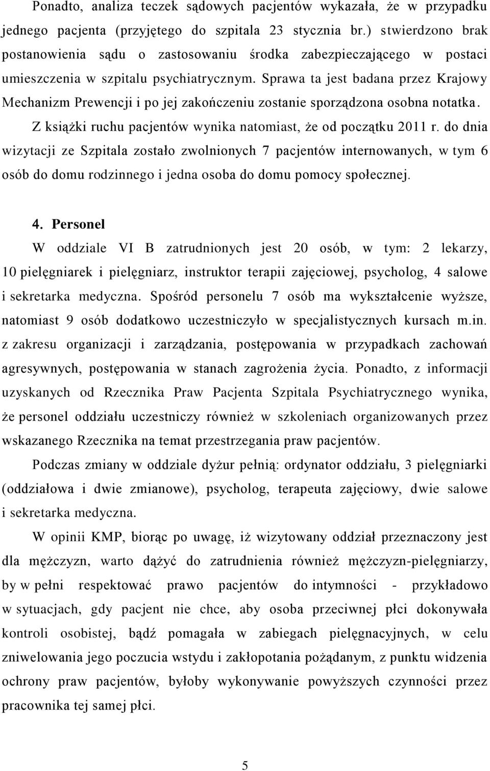 Sprawa ta jest badana przez Krajowy Mechanizm Prewencji i po jej zakończeniu zostanie sporządzona osobna notatka. Z książki ruchu pacjentów wynika natomiast, że od początku 2011 r.