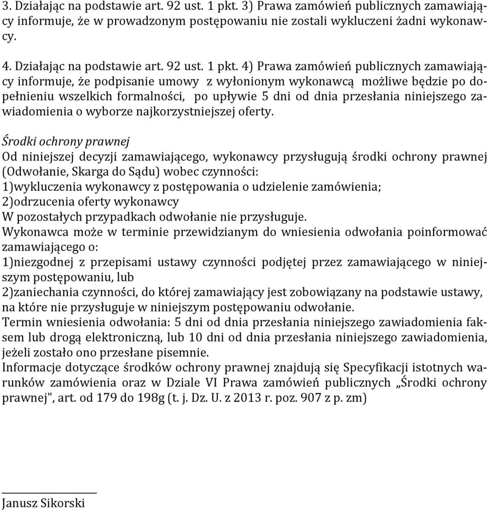 4) Prawa zamówień publicznych zamawiający informuje, że podpisanie umowy z wyłonionym wykonawcą możliwe będzie po dopełnieniu wszelkich formalności, po upływie 5 dni od dnia przesłania niniejszego