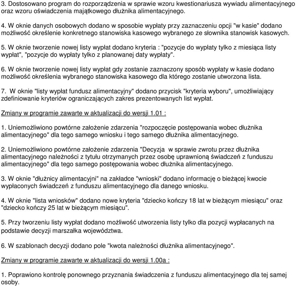 W oknie tworzenie nowej listy wypłat dodano kryteria : "pozycje do wypłaty tylko z miesiąca listy wypłat", "pozycje do wypłaty tylko z planowanej daty wypłaty". 6.