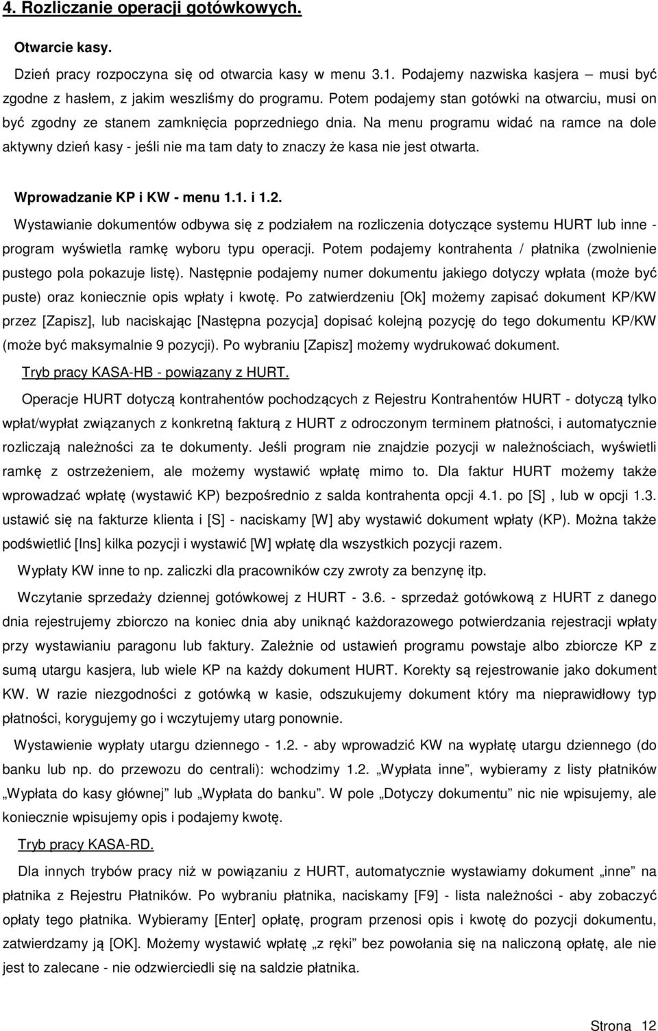 Na menu programu widać na ramce na dole aktywny dzień kasy - jeśli nie ma tam daty to znaczy że kasa nie jest otwarta. Wprowadzanie KP i KW - menu 1.1. i 1.2.