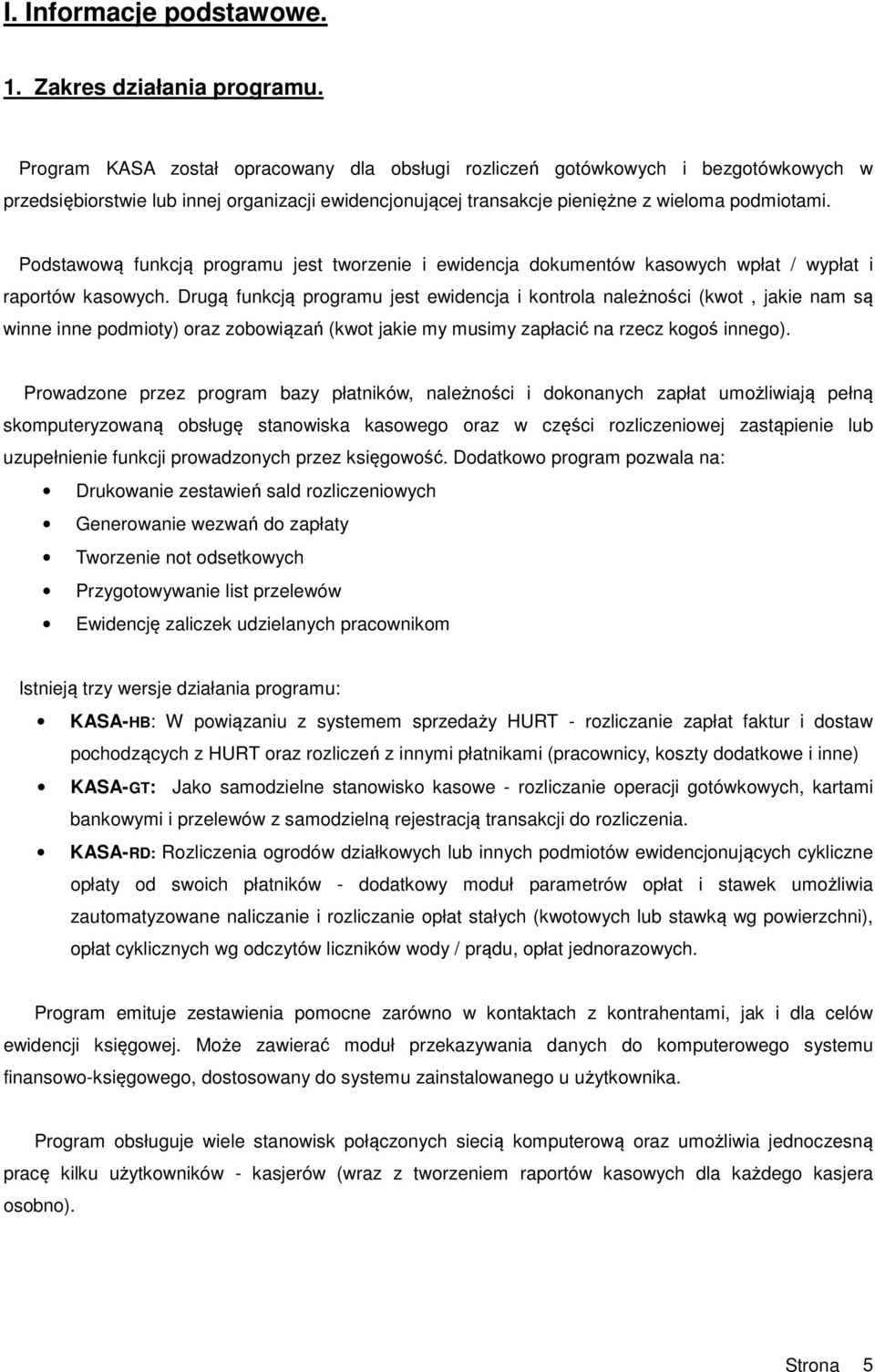 Podstawową funkcją programu jest tworzenie i ewidencja dokumentów kasowych wpłat / wypłat i raportów kasowych.