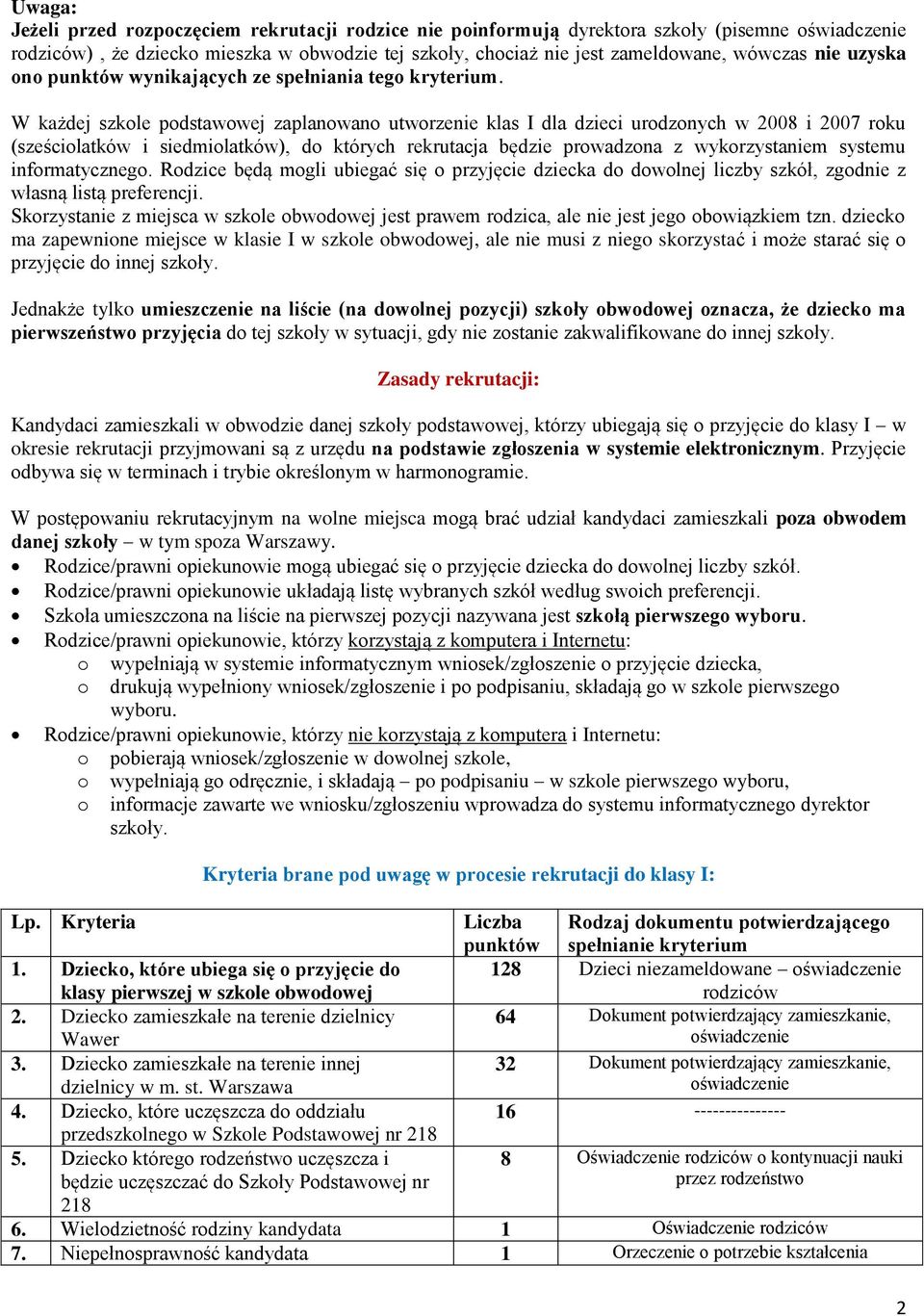 W każdej szkole podstawowej zaplanowano utworzenie klas I dla dzieci urodzonych w 2008 i 2007 roku (sześciolatków i siedmiolatków), do których rekrutacja będzie prowadzona z wykorzystaniem systemu