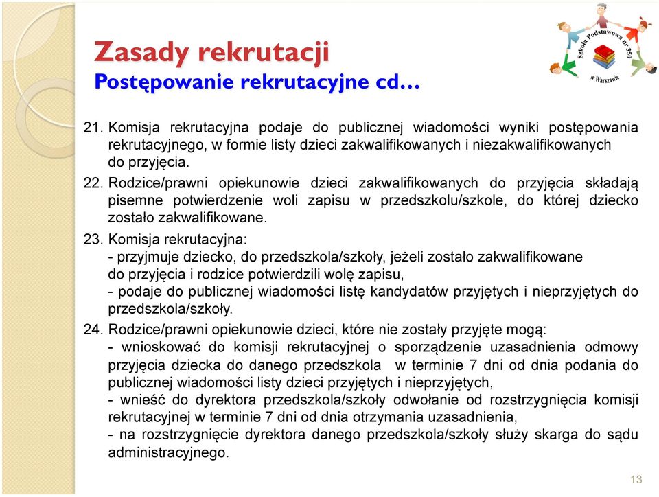 Rodzice/prawni opiekunowie dzieci zakwalifikowanych do przyjęcia składają pisemne potwierdzenie woli zapisu w przedszkolu/szkole, do której dziecko zostało zakwalifikowane. 23.