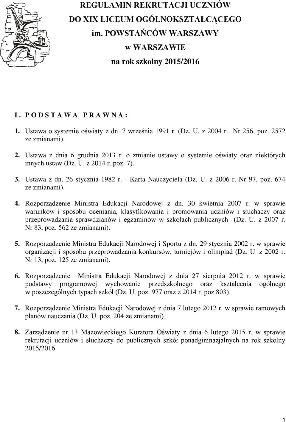 Ustawa z dn. 26 stycznia 1982 r. - Karta Nauczyciela (Dz. U. z 2006 r. Nr 97, poz. 674 ze zmianami). 4. Rozporządzenie Ministra Edukacji Narodowej z dn. 30 kwietnia 2007 r.